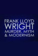 Frank Lloyd Wright: Murder, Myth & Modernism