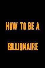 How to Be a Billionaire