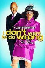 Tyler Perry\'s I Don\'t Want to Do Wrong - The Play