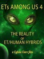 ETs Among Us 4: The Reality of ET/Human Hybrids